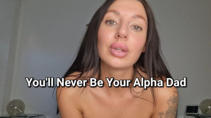 You'll Never Be Your Alpha Dad