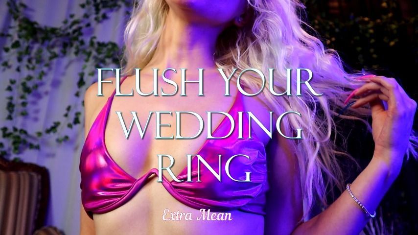 Flush Your Wedding Ring *Extra Mean