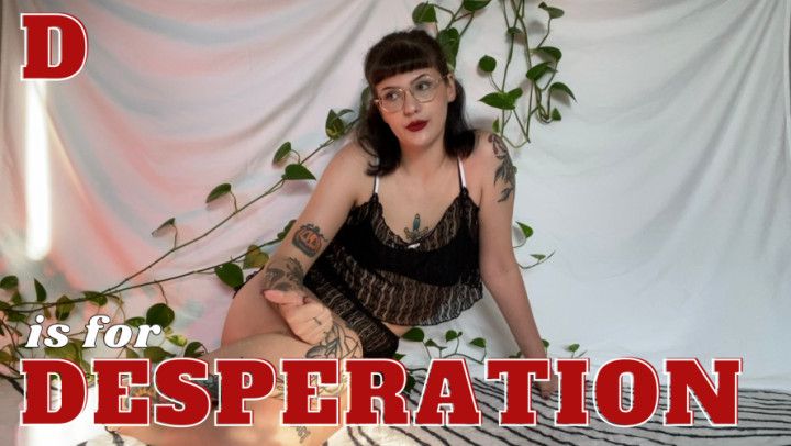 D Is for Desperation | Alphabet of Submission