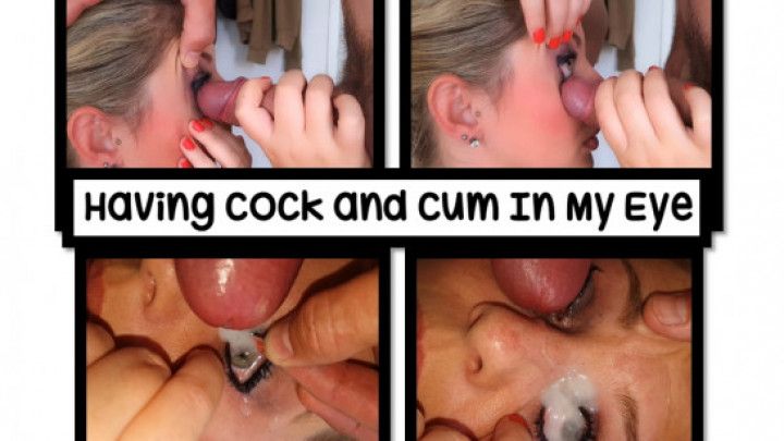 Having Cock and Cum In My Eye