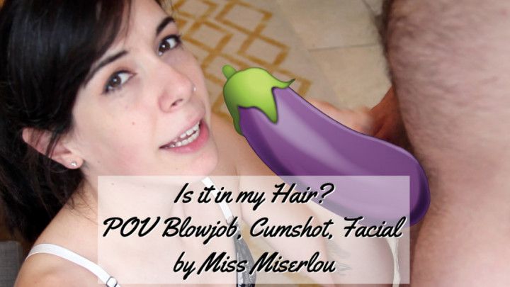 Is it in my hair? POV BJ, facial