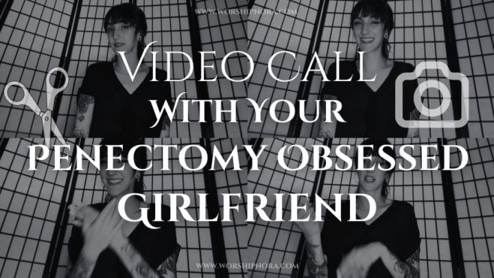 VIdeo Call With Your Penectomy Obsessed Girlfriend