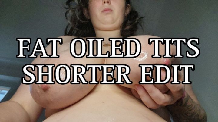 Fat Oiled Tits SHORTER VERSION