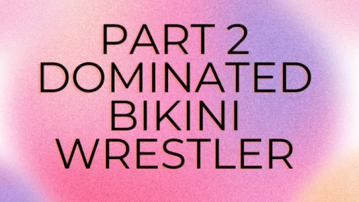 PART 2: BIKINI WRESTLER ROLEPLAY SERIES