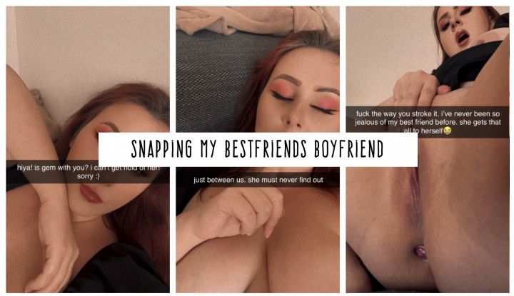 Snapping my Bestfriends' Boyfriend