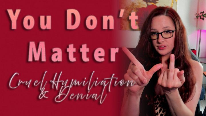 You Don't Matter - Cruel Humiliation &amp; Denial