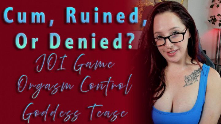 Cum, Ruined, or Denied