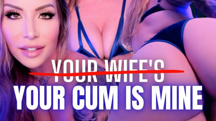 Your Cum is Mine NOT Your Wife's