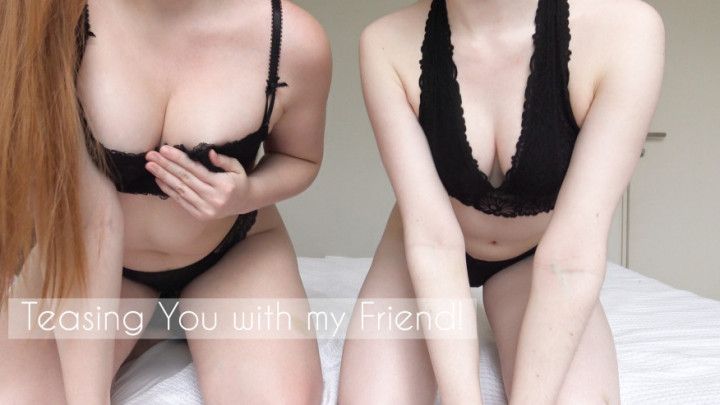 Teasing You with my Friend