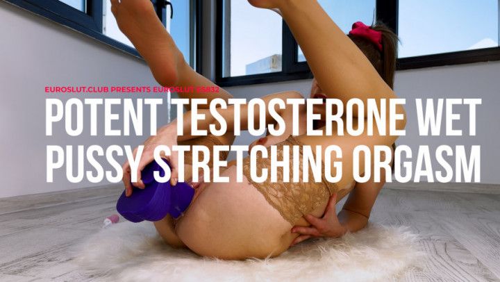 Potent Testosterone Wet Pussy Stretching Orgasm