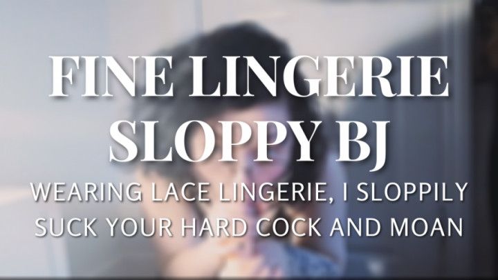 Fine lingerie and sloppy bj