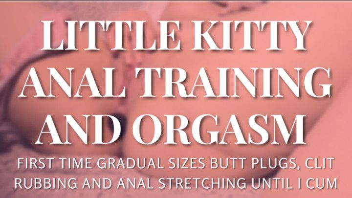 Little kitty anal training and orgasm