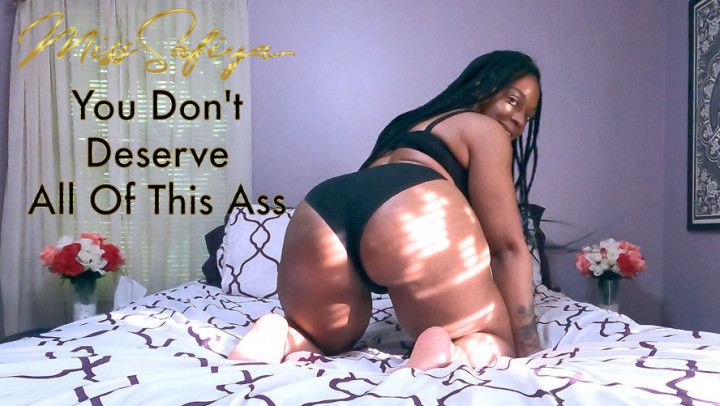 You Dont Deserve All Of This Ass