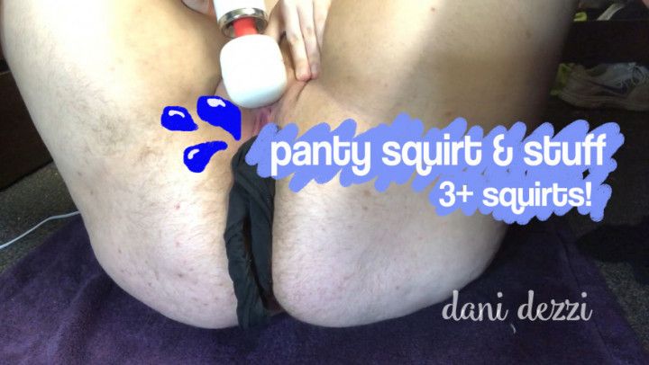 panty squirt &amp; stuff, 3+ squirts