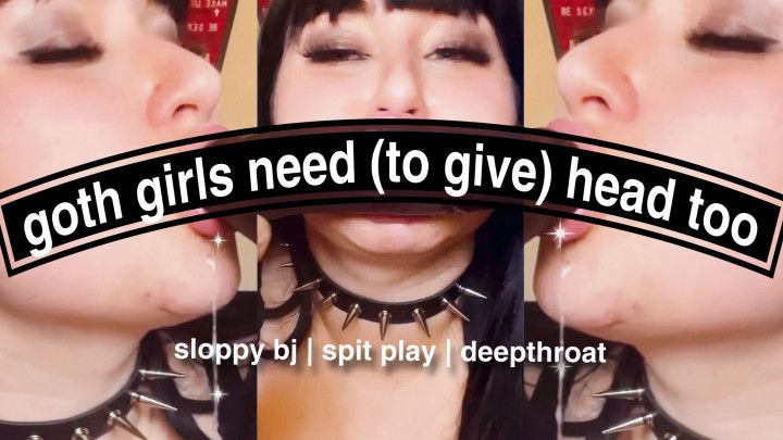goth girls need to give head too: throat training + BJ