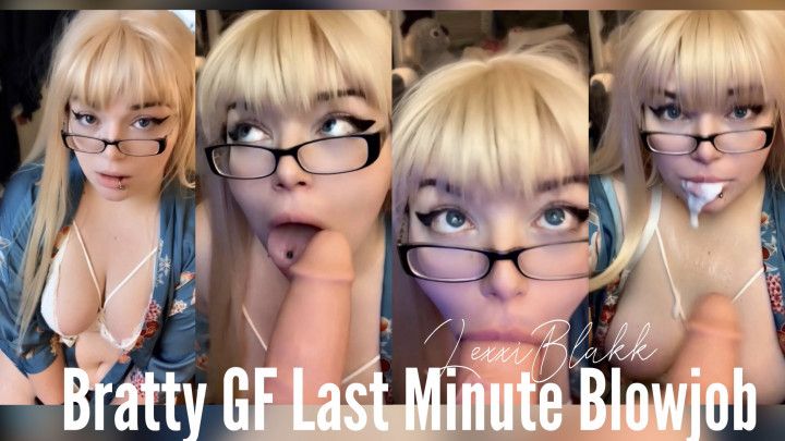 Bratty Girlfriend Last Minute Blowjob