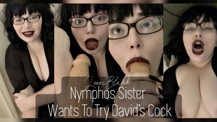 Nymphos Sister Wants To Try Davids Cock