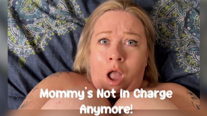 Mommys Not In Charge Anymore