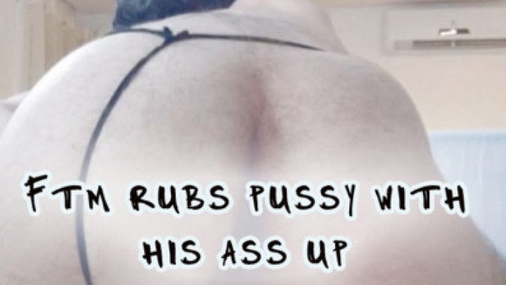 ftm rubs pussy with his ass up