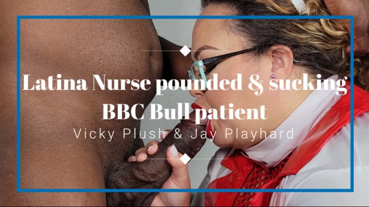 Latina Nurse Pounded &amp; Sucking BBC Bull