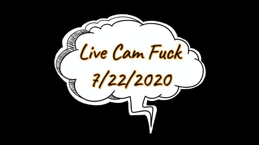 Live Cam Fuck 7/22/2020