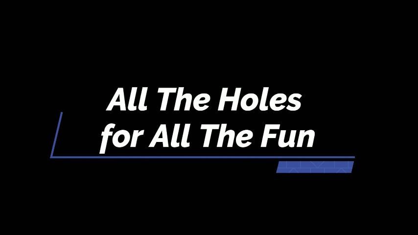 All The Holes for All The Fun