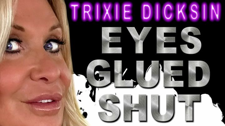 Eyes Glued Shut w/Trixie Dicksin Pt. 2