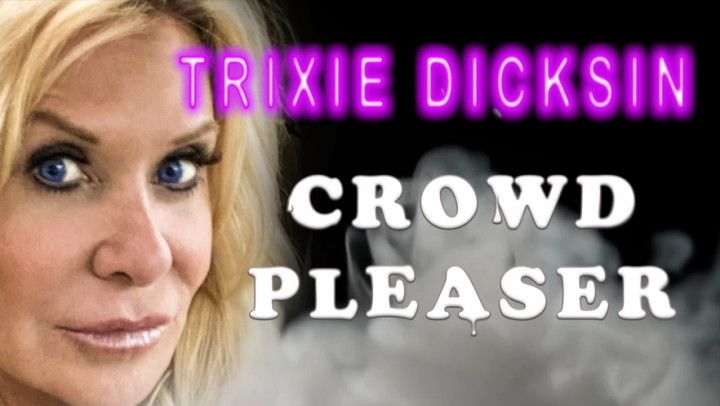 Crowd Pleaser Part2 Trixie Dicksin