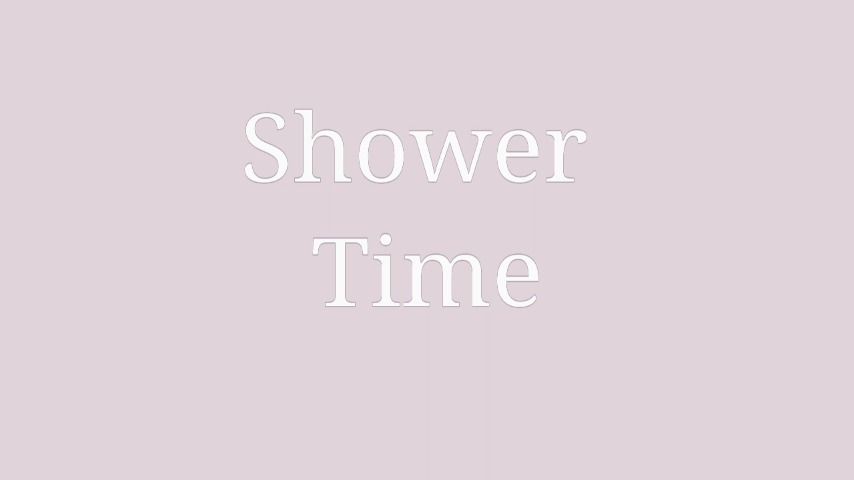 MY FIRST SHOWER VIDEO