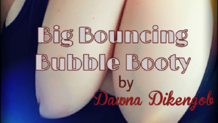 Big Bouncing Bubble Booty