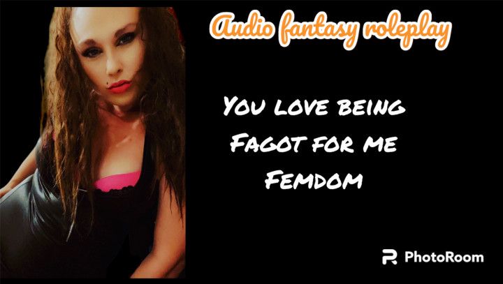 Audio only YOU LOVE BEING FAGOT FOR ME FEMDOM