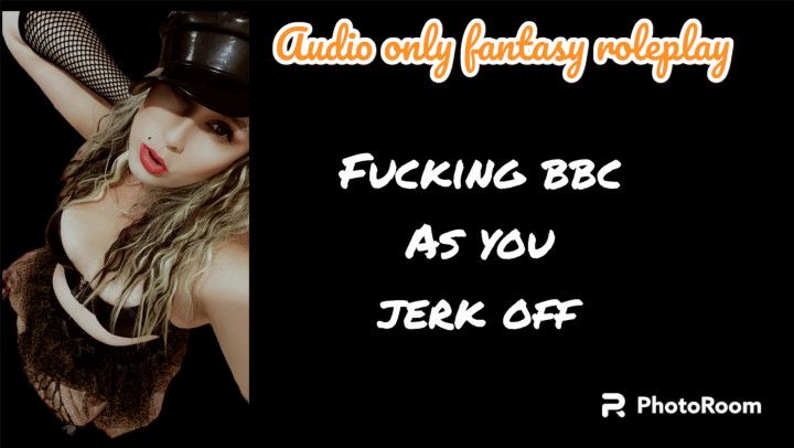 Audio only FUCKING BBC AS YOU JERK OFF