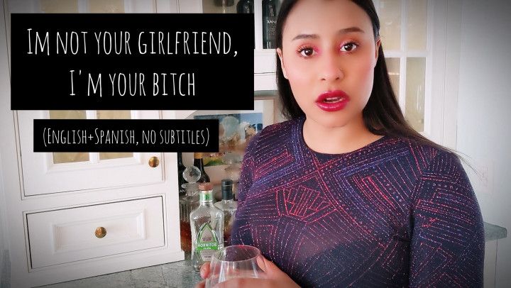 Not your girlfriend, I am your bitch