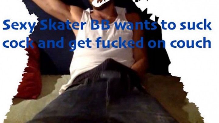 sexy skater bb wants to suck get fucked