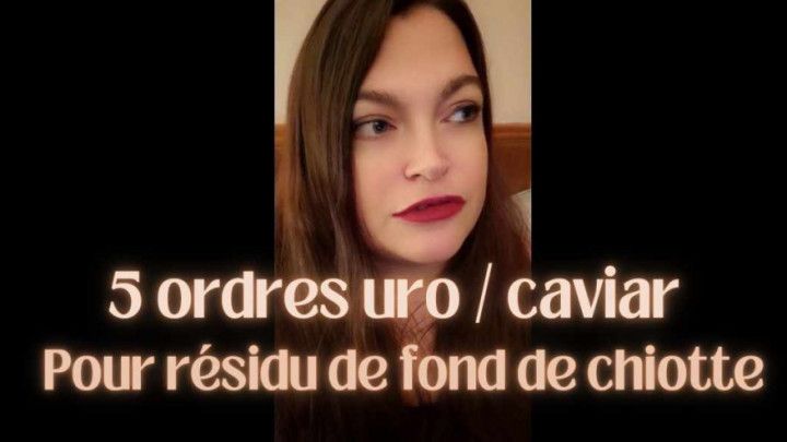 5 ordres uro / caviar pour résidu de fond de chiotte