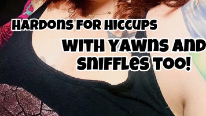 Hardons for Hiccups