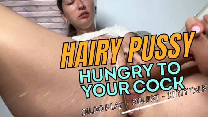 Hairy girl hungry to your cock