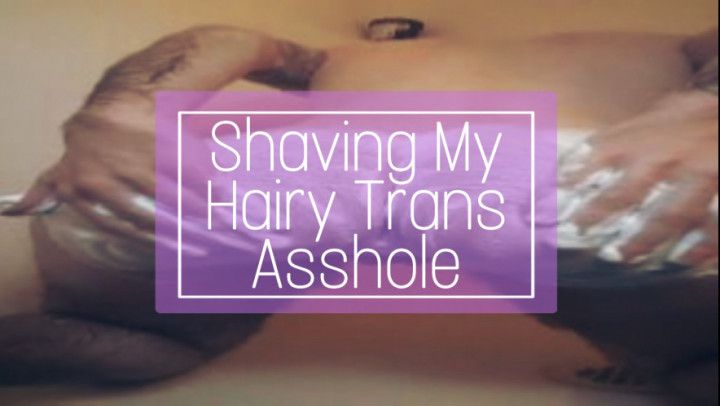 Shaving My Hairy Trans Asshole