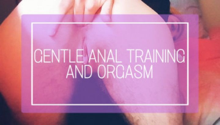 Gentle Anal Training and Orgasm