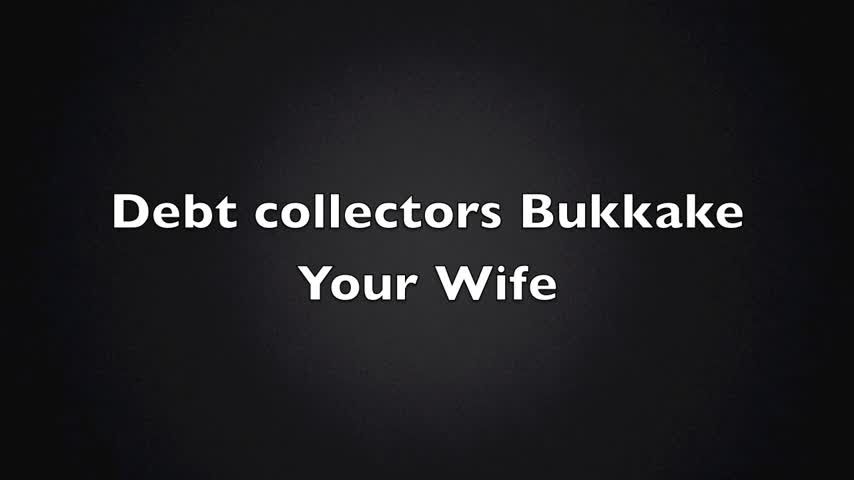 Debt Collectors Bukkake your Wife