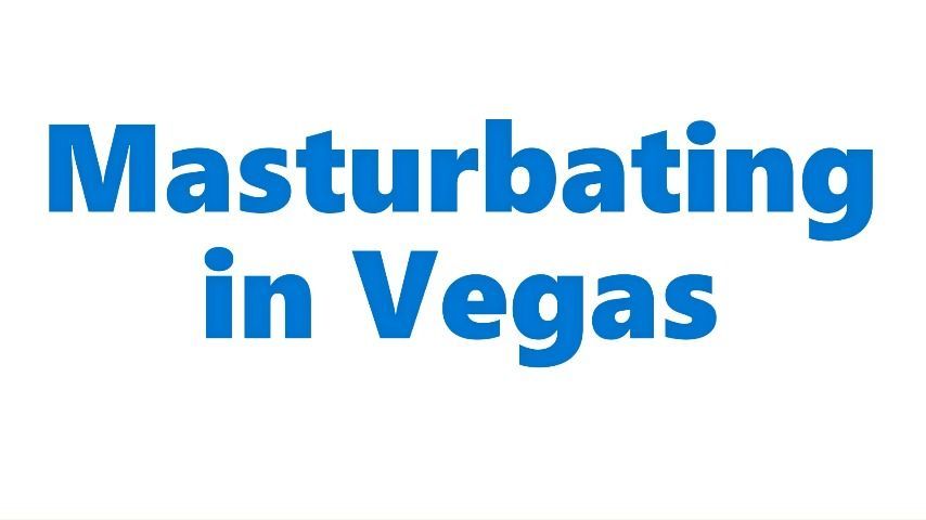 Masturbating in Vegas