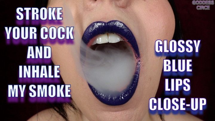 STROKE YOUR COCK AND INHALE MY SMOKE - GLOSSY BLUE LIPS