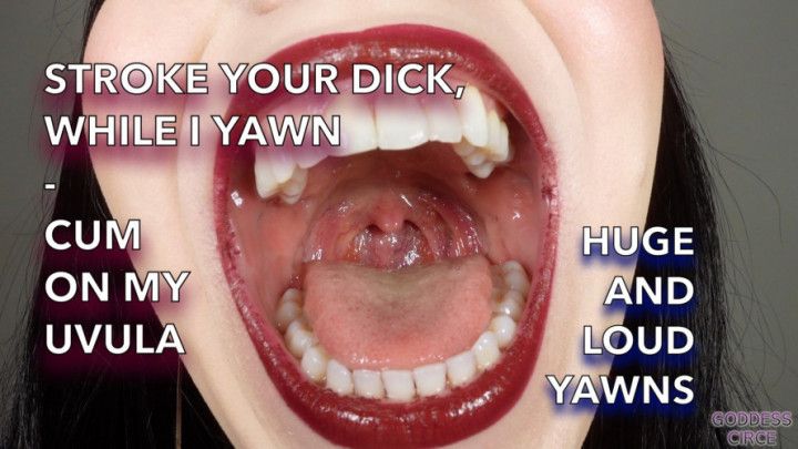 CUM ON MY UVULA - HUGE AND LOUD YAWNS