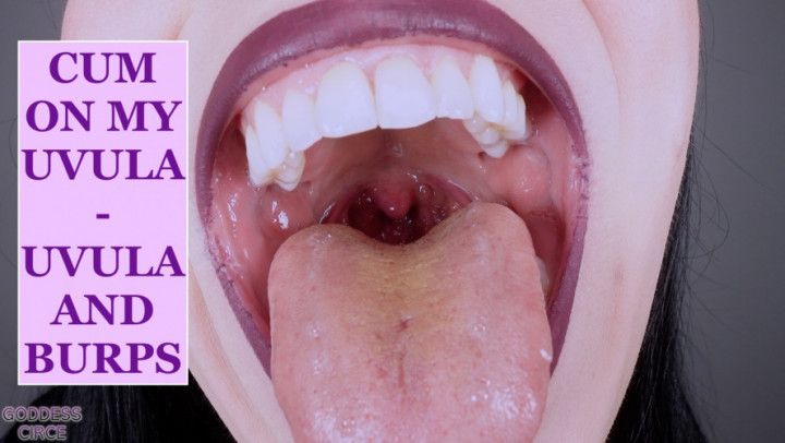 CUM ON MY UVULA - UVULA AND BURPS