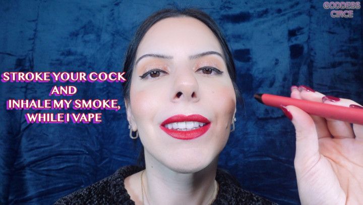 STROKE YOUR COCK AND INHALE MY SMOKE