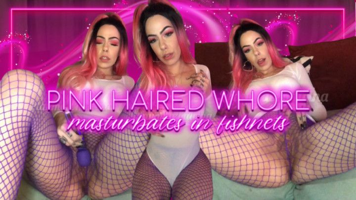 PINK HAIRED WHORE MASTURBATES IN FISHNETS