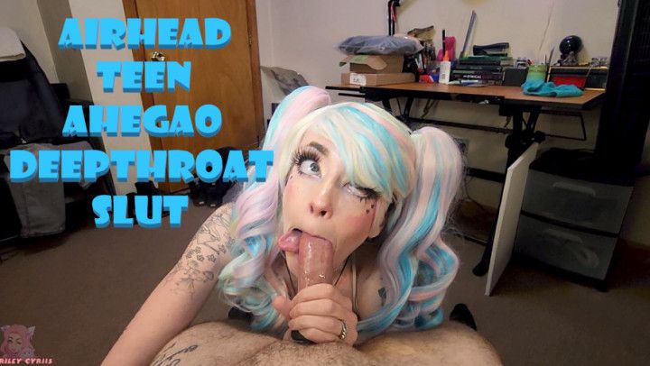 Airhead Teen Ahegao Deepthroat Slut