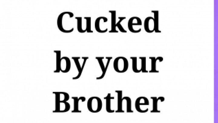 Cucked by your brother