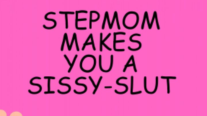 Step-Mom makes you a Sissy-Slut