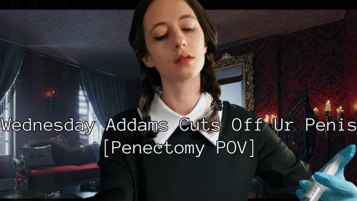 Wednesday Addams Cuts Off Ur Penis [Penectomy POV